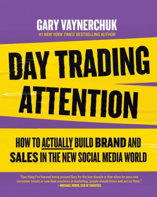 Day trading attention : how to actually build brand and sales in the new social media world