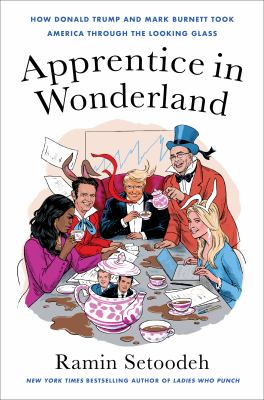 Apprentice in wonderland : How donald trump and mark burnett took america through the looking glass.