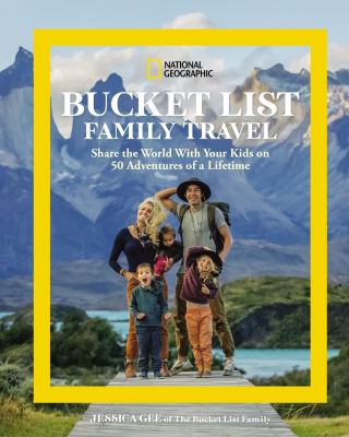 National Geographic bucket list family travel : share the world with your kids on 50 adventures of a lifetime