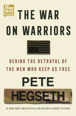 The war on warriors : behind the betrayal of the men who keep us free