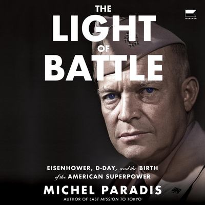 The light of battle : Eisenhower, D-Day, and the birth of the American superpower