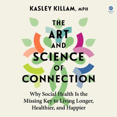 The art and science of connection : why social health is the missing key to living longer, healthier, and happier