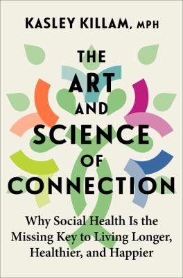 The art and science of connection : why social health is the missing key to living longer, healthier, and happier