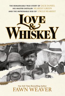 Love & whiskey : the remarkable true story of Jack Daniel, his master distiller Nearest Green, and the improbable rise of Uncle Nearest