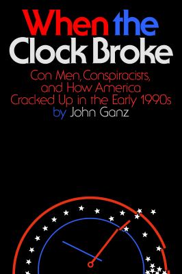 When the clock broke : con men, conspiracists, and how America cracked up in the early 1990s