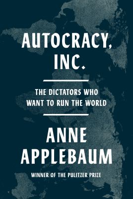 Autocracy, Inc. : the dictators who want to run the world