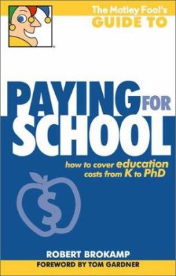 The Motley Fool's guide to paying for school : how to cover education costs from K to Ph.D.