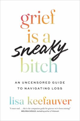 Grief is a sneaky bitch : an uncensored guide to navigating loss