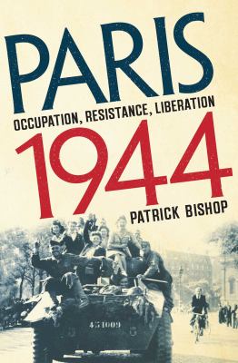 Paris 1944 : occupation, resistance, liberation