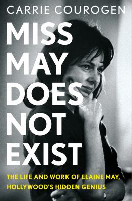 Miss May does not exist : the life and work of Elaine May, Hollywood's hidden genius