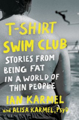 T-shirt swim club : stories from being fat in a world of thin people