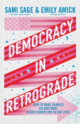 Democracy in retrograde : how to make changes big and small in our country and in our lives