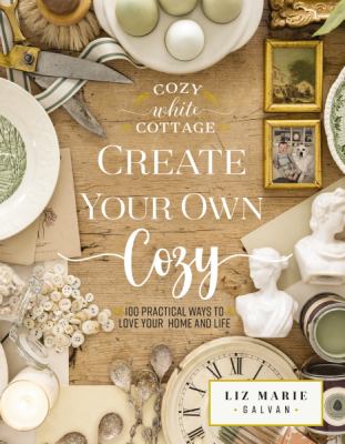 Cozy white cottage. : 100 practical ways to love your home and life. Create your own cozy :