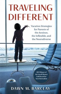 Traveling Different : Vacation Strategies for Parents of the Anxious, the Inflexible, and the Neurodiverse.