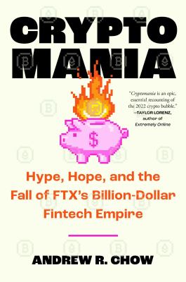 Cryptomania : hype, hope, and the fall of FTX's billion-dollar fintech empire