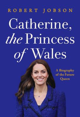 Catherine, the Princess of Wales : a biography of the future queen