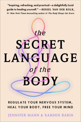 The secret language of the body : regulate your nervous system, heal your body, free your mind