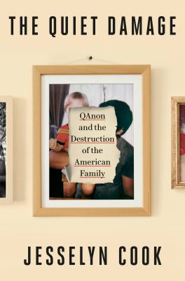 The quiet damage : QAnon and the destruction of the American family