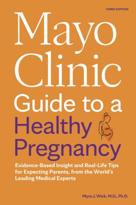 Mayo Clinic guide to a healthy pregnancy : evidence-based insight and real-life tips for expecting parents, from the world's leading medical experts