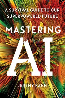 Mastering AI : a survival guide to our superpowered future