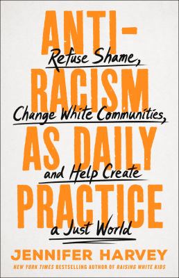 Antiracism as daily practice : refuse shame, change white communities, and help create a just world