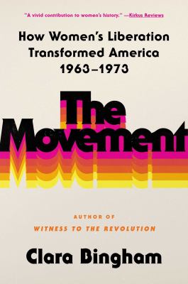 The movement : how women's liberation transformed America, 1963-1973