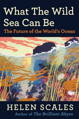 What the wild sea can be : the future of the world's ocean