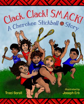 Clack, clack! Smack! : A Cherokee stickball story