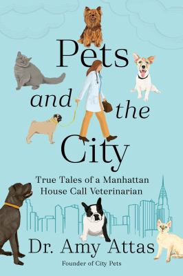 Pets and the city : true tales of a Manhattan house call veterinarian