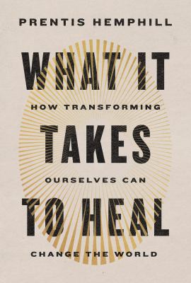 What it takes to heal : how transforming ourselves can change the world