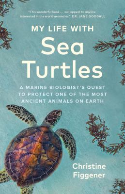 My life with sea turtles : a marine biologist's quest to protect one of the most ancient animals on Earth