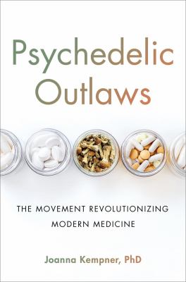 Psychedelic outlaws : the movement revolutionizing modern medicine