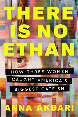 There Is No Ethan : How Three Women Caught America's Biggest Catfish.