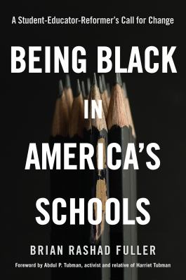 Being Black in America's schools : a student-educator-reformer's call for change