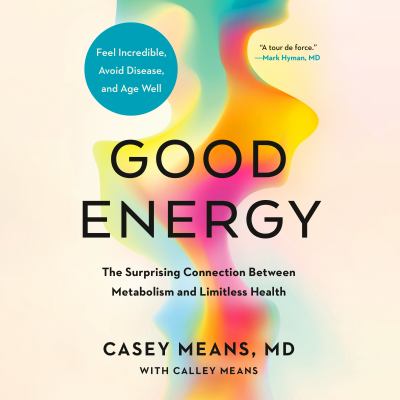 Good energy : The surprising connection between metabolism and limitless health.