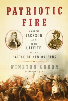 Patriotic fire : Andrew Jackson and Jean Laffite at the Battle of New Orleans