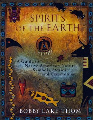 Spirits of the earth : a guide to Native American nature symbols, stories, and ceremonies