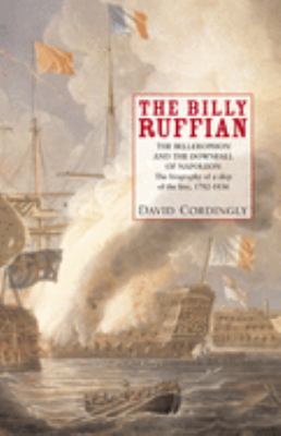 The Billy Ruffian : the Bellerophon and the downfall of Napoleon : the biography of a ship of the line, 1782-1836