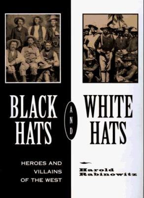 Black hats and white hats : heroes and villians of the West