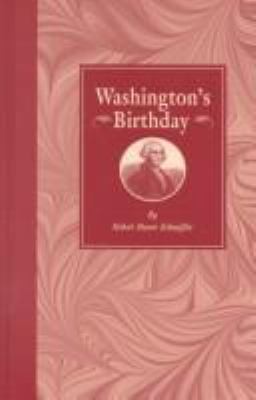 Washington's birthday, its history, observance, spirit, and significance as related in prose and verse, with a selection from Washington's speeches and writings