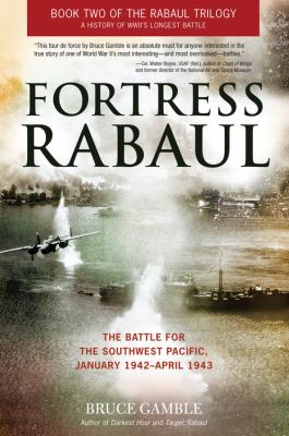 Fortress Rabaul : the battle for the Southwest Pacific, January 1942-April 1943.