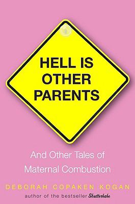 Hell is other parents : and other tales of maternal combustion