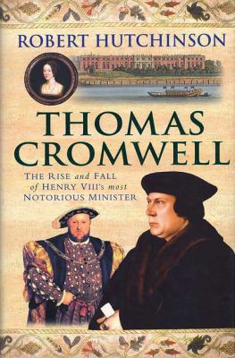 Thomas Cromwell : the rise and fall of Henry VIII's most notorious minister