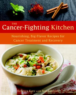 The cancer-fighting kitchen : nourishing, big-flavor recipes for cancer treatment and recovery