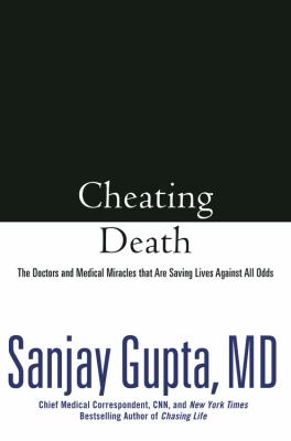 Cheating death : the doctors and medical miracles that are saving lives against all odds