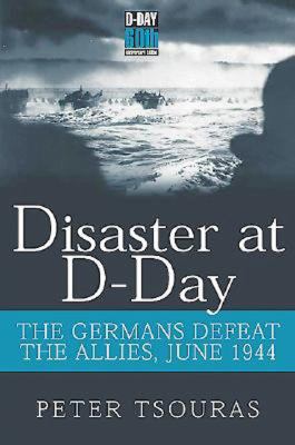 Disaster at D-Day: the Germans Defeat the Allies, June 1944