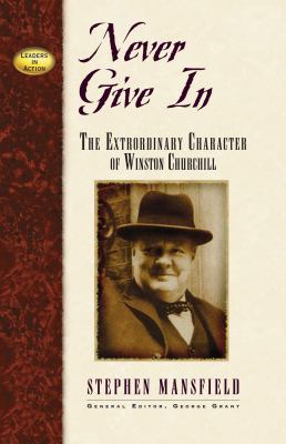 Never give in : the extrordinary character of Winston Churchill