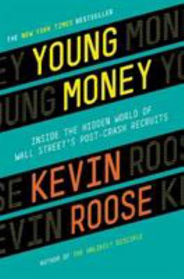 Young money : inside the hidden world of Wall Street's post-crash recruits