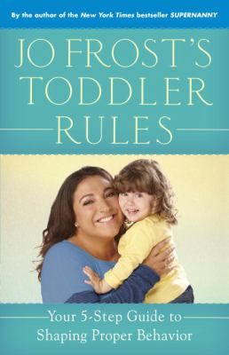 Jo Frost's toddler rules : your 5-step guide to shaping proper behavior