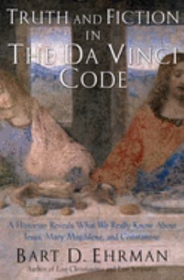 Truth and fiction in The Da Vinci code : a historian reveals what we really know about Jesus, Mary Magdalene, and Constantine